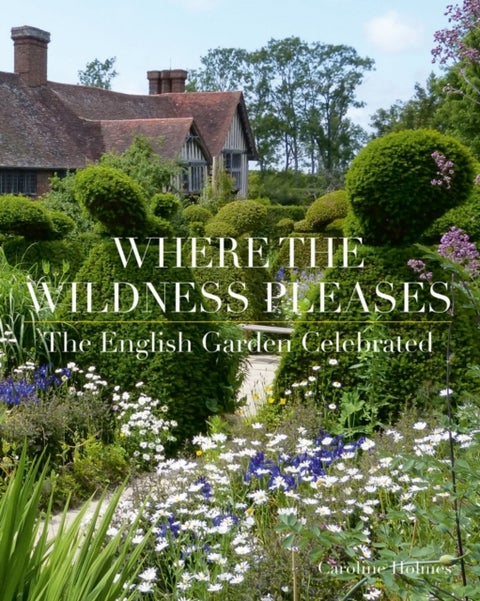 Where the Wildness Pleases - The English Garden Celebrated