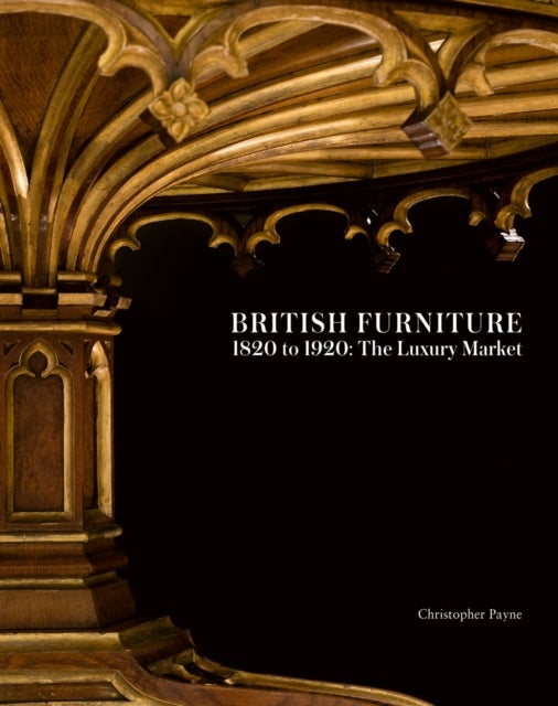 British Furniture - 1820 to 1920: The Luxury Market