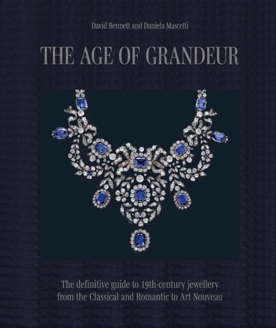 The Age of Grandeur - The definitive guide to 19th-century jewellery, from the Classical and Romantic to Art Nouveau