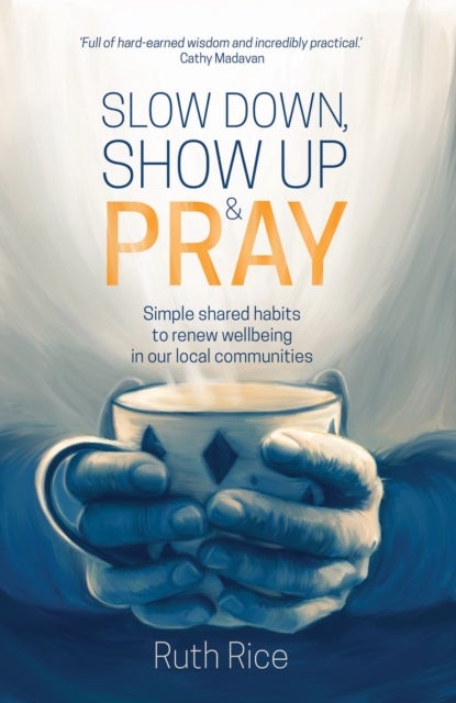Slow Down, Show up and Pray - Simple Shared Habits to Renew Wellbeing in Our Local Communities