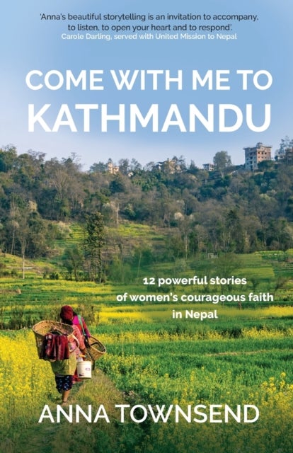 Come with Me to Kathmandu - 12 Powerful Stories of Women's Courageous Faith in Nepal