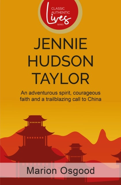 Jennie Hudson Taylor - An adventurous spirit, courageous faith and a trailblazing call to China