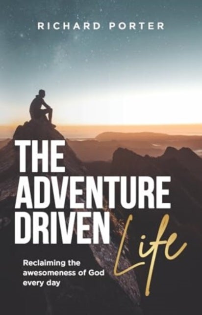The Adventure-Driven Life - Reclaiming the awesomeness of God every day