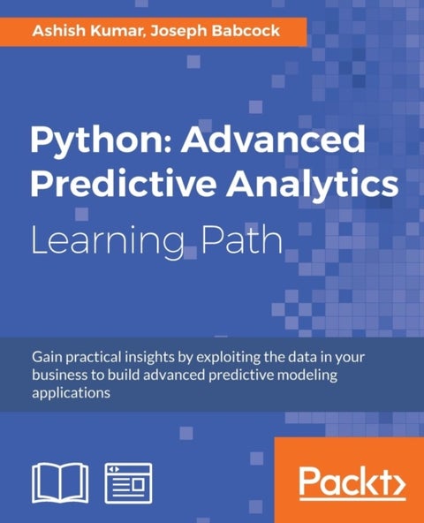 Python: Advanced Predictive Analytics - Gain practical insights by exploiting data in your business to build advanced predictive modeling applications