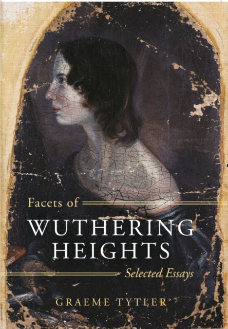 Facets of Wuthering Heights - Selected Essays