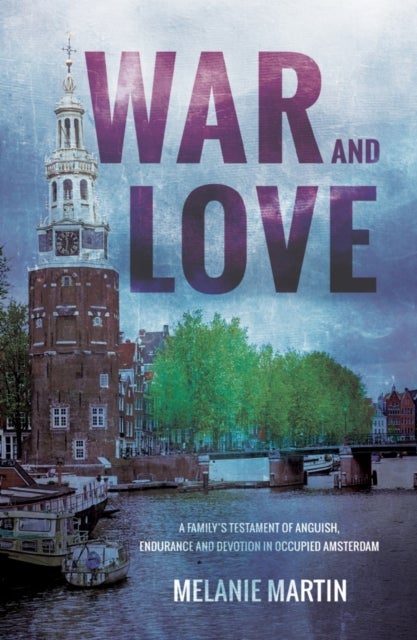 War and Love - A family’s testament of anguish, endurance and devotion in occupied Amsterdam