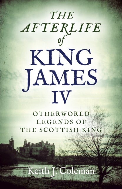 Afterlife of King James IV, The - Otherworld legends of the Scottish king