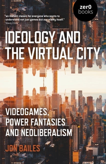 Ideology and the Virtual City - Videogames, Power Fantasies and Neoliberalism