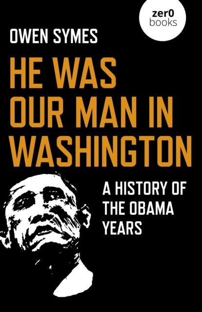 He Was Our Man in Washington - A History of the Obama Years