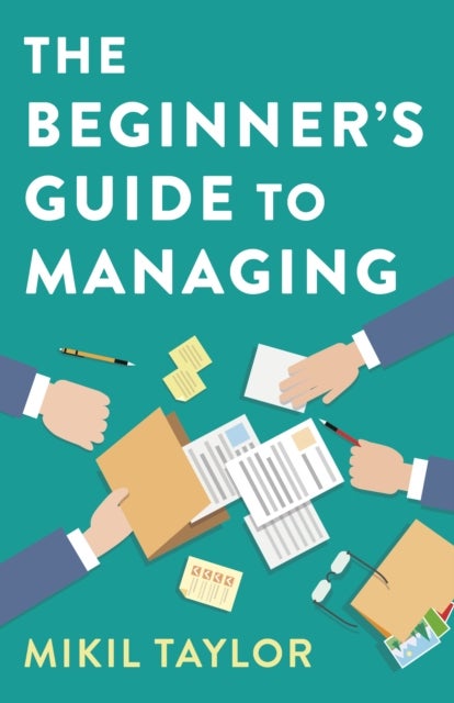 The Beginner's Guide to Managing - A Guide to the Toughest Journey You'll Ever Take