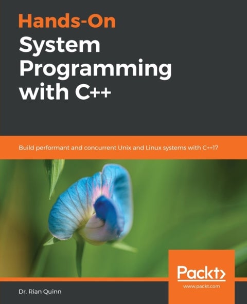 Hands-On System Programming with C++ - Build performant and concurrent Unix and Linux systems with C++17