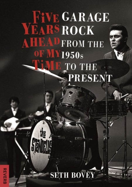 Five Years Ahead of My Time - Garage Rock from the 1950s to the Present