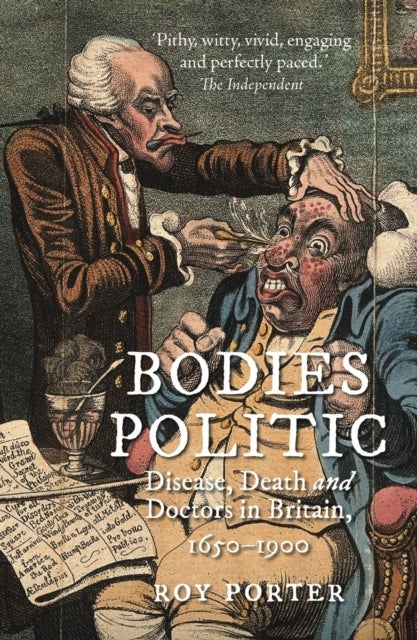 Bodies Politic - Disease, Death and Doctors in Britain, 1650–1900