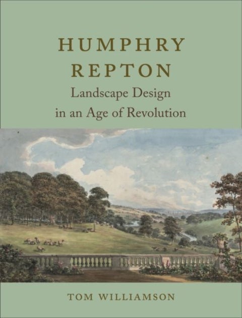 Humphry Repton - Landscape Design in an Age of Revolution