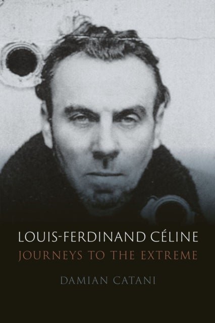 Louis-Ferdinand Celine - Journeys to the Extreme