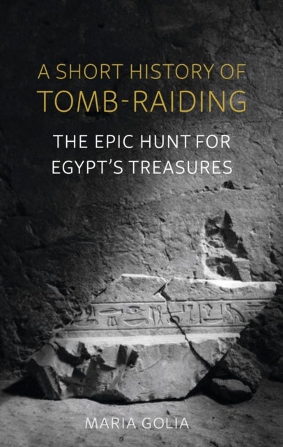A Short History of Tomb-Raiding - The Epic Hunt for Egypt’s Treasures