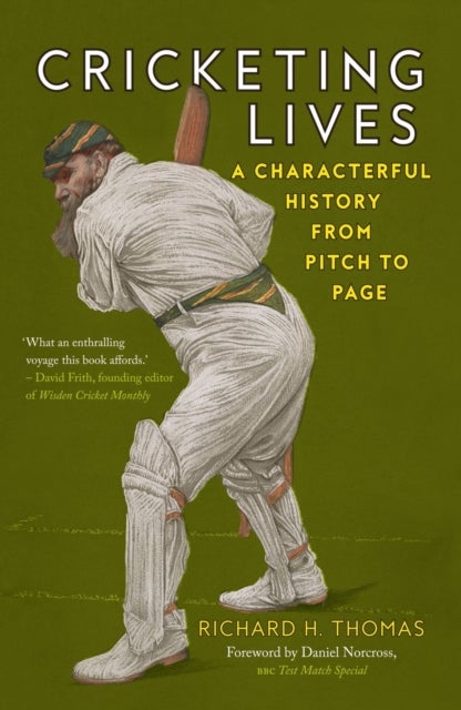 Cricketing Lives - A Characterful History from Pitch to Page
