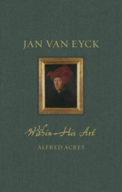 Jan van Eyck within His Art - Within His Art