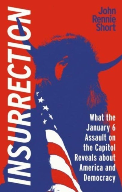 Insurrection - What the January 6 Assault on the Capitol Reveals about America and Democracy