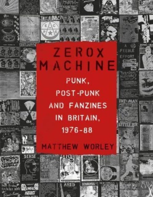 Zerox Machine - Punk, Post-Punk and Fanzines in Britain, 1976–88