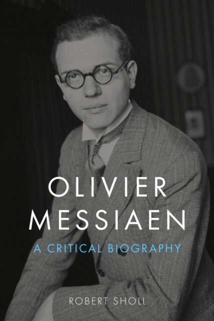 Olivier Messiaen - A Critical Biography