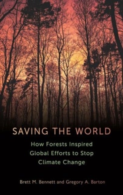 Saving the World - How Forests Inspired Global Efforts to Stop Climate Change from 1770 to the Present