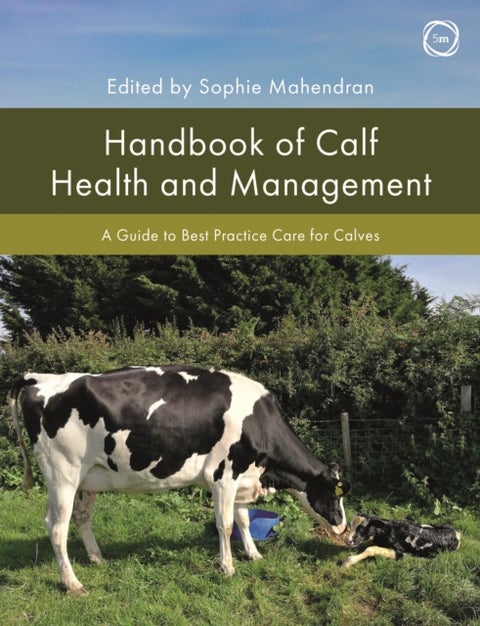Handbook of Calf Health and Management: A Guide to Best Practice Care for Calves - A Guide to Best Practice Care for Calves
