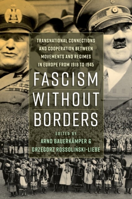 Fascism without Borders - Transnational Connections and Cooperation between Movements and Regimes in Europe from 1918 to 1945