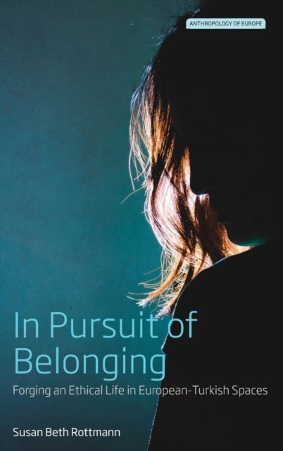 In Pursuit of Belonging - Forging an Ethical Life in European-Turkish Spaces
