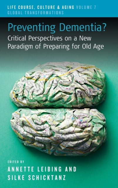Preventing Dementia? - Critical Perspectives on a New Paradigm of Preparing for Old Age