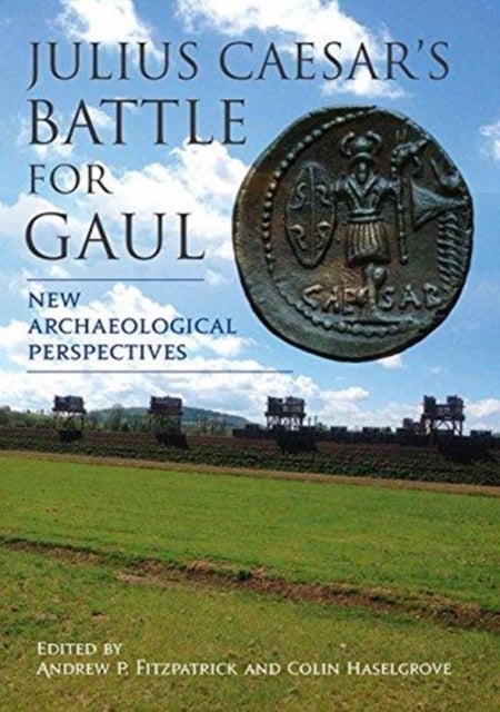 Julius Caesar’s Battle for Gaul - New Archaeological Perspectives