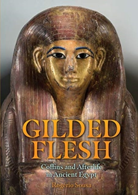 Gilded Flesh - Coffins and Afterlife in Ancient Egypt