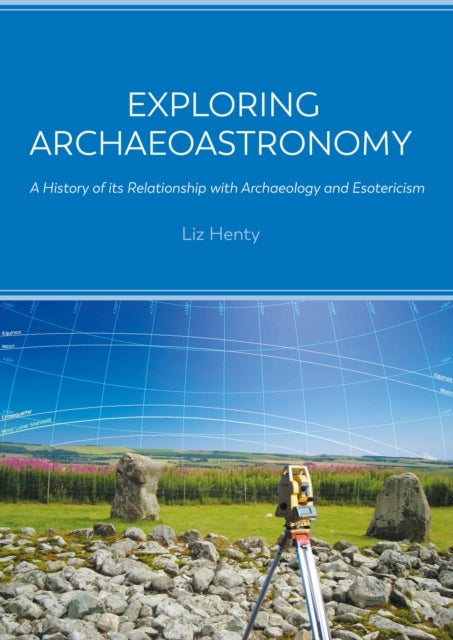 Exploring Archaeoastronomy - A History of its Relationship with Archaeology and Esotericism