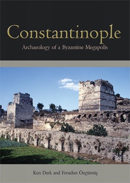 Constantinople - Archaeology of a Byzantine Megapolis