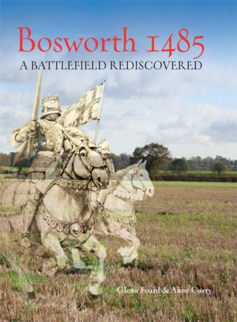 Bosworth 1485 - A Battlefield Rediscovered