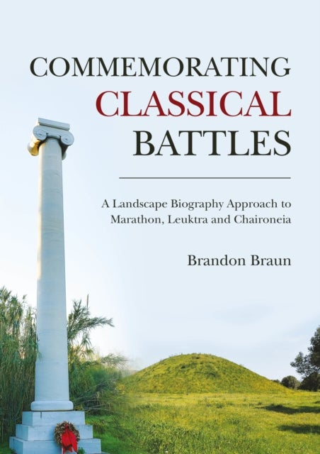 Commemorating Classical Battles - A Landscape Biography Approach to Marathon, Leuktra, and Chaironeia