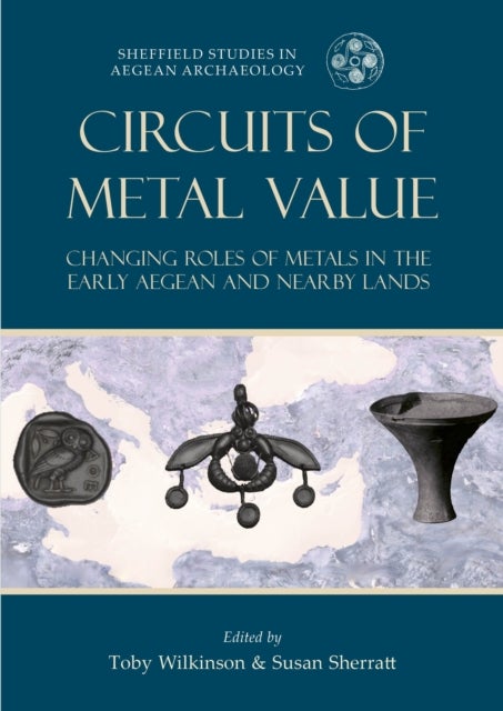 Circuits of Metal Value - Changing Roles of Metals in the Early Aegean and Nearby Lands