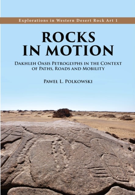 Rocks in Motion - Dakhleh Oasis Petroglyphs in the Context of Paths, Roads and Mobility