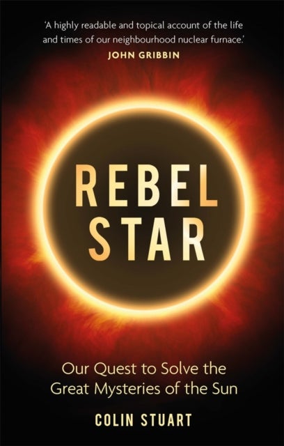 Rebel Star - Our Quest to Solve the Great Mysteries of the Sun