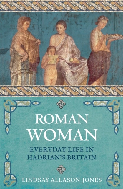 Roman Woman - Everyday Life in Hadrian's Britain