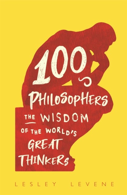 100 Philosophers - The Wisdom of the World's Great Thinkers