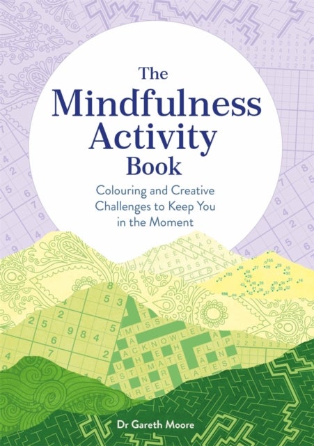 The Mindfulness Activity Book - Colouring and Creative Challenges to Keep You in the Moment