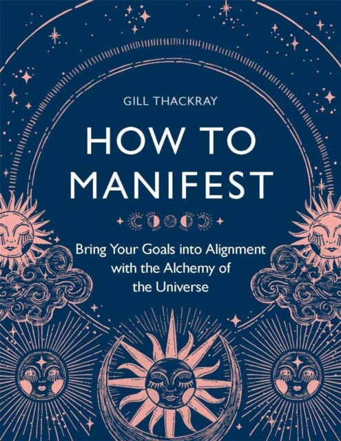 How to Manifest - Bring Your Goals into Alignment with the Alchemy of the Universe