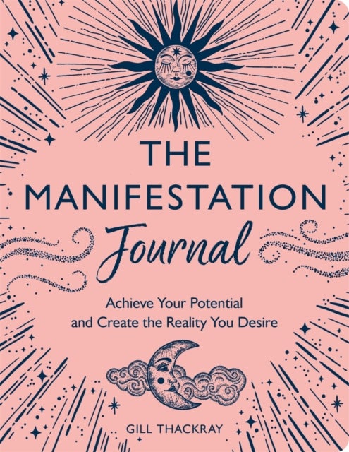 The Manifestation Journal - Achieve Your Potential and Create the Reality You Desire