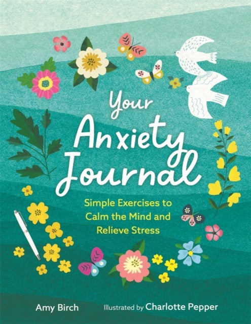 Your Anxiety Journal - Simple Exercises to Calm the Mind and Relieve Stress
