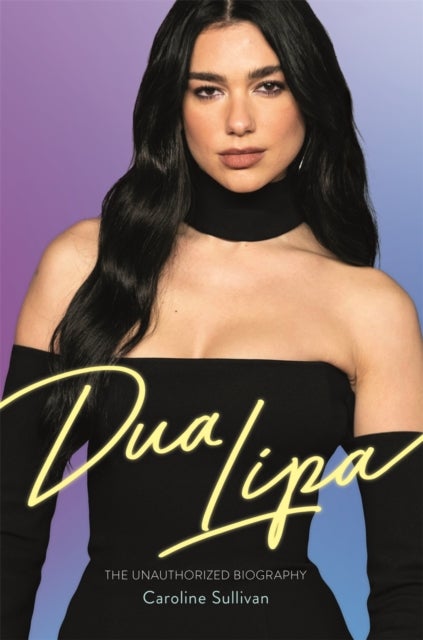 Dua Lipa - The Unauthorized Biography