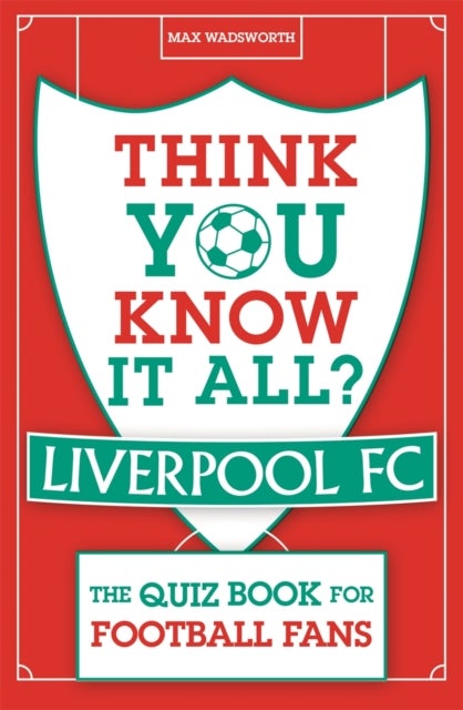 Think You Know It All? Liverpool FC - The Quiz Book for Football Fans