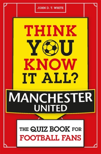 Think You Know It All? Manchester United - The Quiz Book for Football Fans