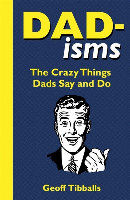 Dad-isms - The Crazy Things Dads Say and Do