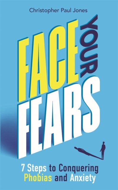 Face Your Fears - 7 Steps to Conquering Phobias and Anxiety